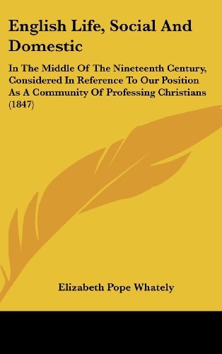English Life, Social and Domestic In the Middle of the Nineteenth Century, Considered in Reference to Our Position As A Community of Professing Chris