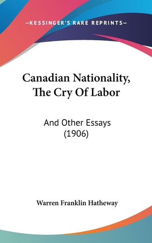 Canadian Nationality, The Cry Of Labor And Other Essays (1906)