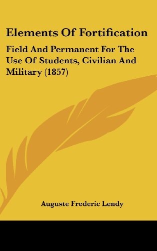 Elements of Fortification Field and Permanent for the Use of Students, Civilian and Military (1857)