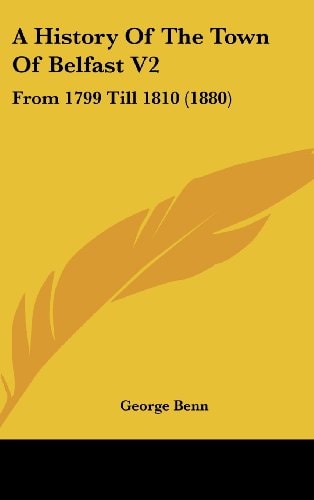 A History Of The Town Of Belfast V2 From 1799 Till 1810 (1880)
