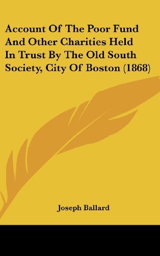 Account of the Poor Fund and Other Charities Held in Trust by the Old South Society, City of Boston