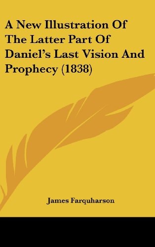 A New Illustration of the Latter Part of Daniel's Last Vision and Prophecy