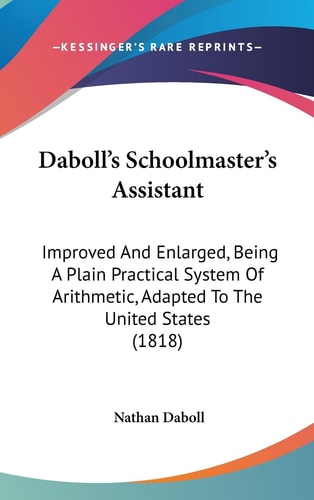 Daboll's Schoolmaster's Assistant Improved and Enlarged, Being A Plain Practical System of Arithmetic, Adapted to the United States (1818)