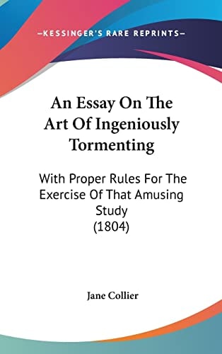 An Essay on the Art of Ingeniously Tormenting With Proper Rules for the Exercise of That Amusing Study (1804)