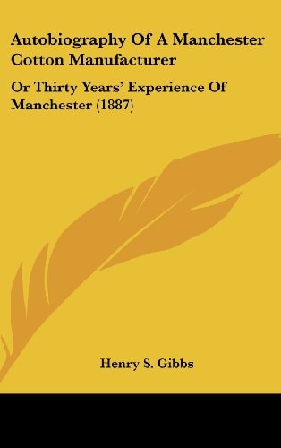 Autobiography Of A Manchester Cotton Manufacturer Or Thirty Years' Experience Of Manchester (1887)