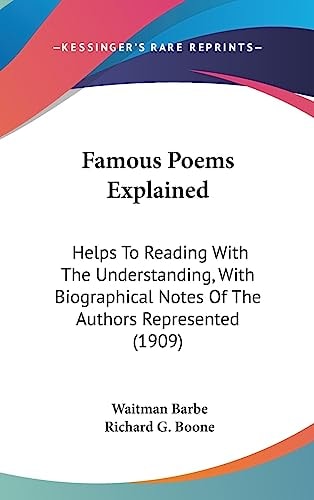 Famous Poems Explained Helps To Reading With The Understanding, With Biographical Notes Of The Authors Represented (1909)
