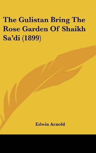 The Gulistan Bring The Rose Garden Of Shaikh Sa'di (1899)