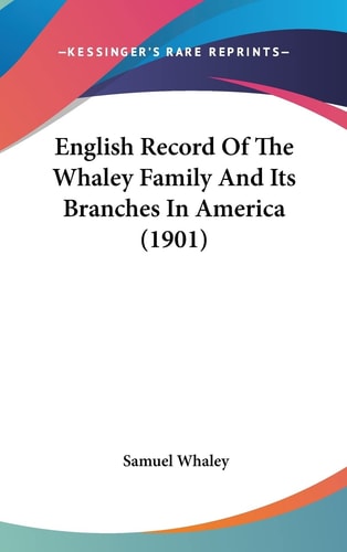 English Record Of The Whaley Family And Its Branches In America (1901)