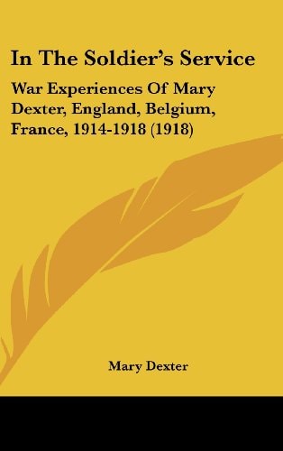In The Soldier's Service War Experiences Of Mary Dexter, England, Belgium, France, 1914-1918 (1918)