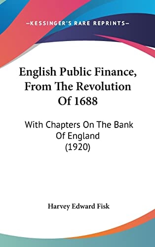 English Public Finance, From The Revolution Of 1688 With Chapters On The Bank Of England (1920)