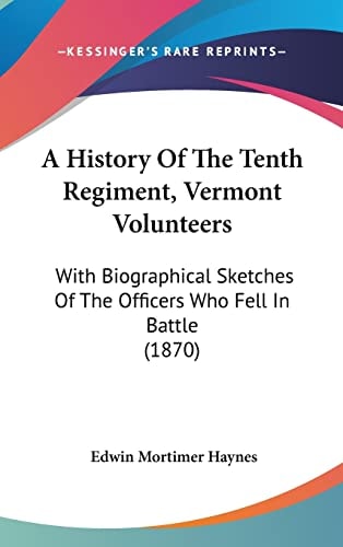 A History of the Tenth Regiment, Vermont Volunteers With Biographical Sketches of the Officers Who Fell in Battle (1870)