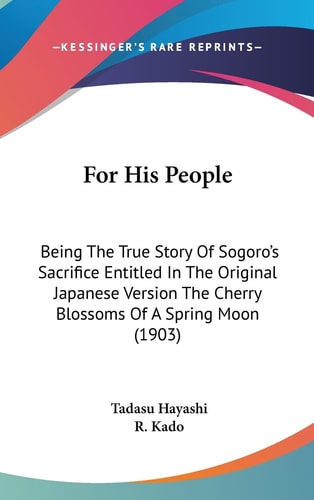 For His People Being The True Story Of Sogoro's Sacrifice Entitled In The Original Japanese Version The Cherry Blossoms Of A Spring Moon (1903)
