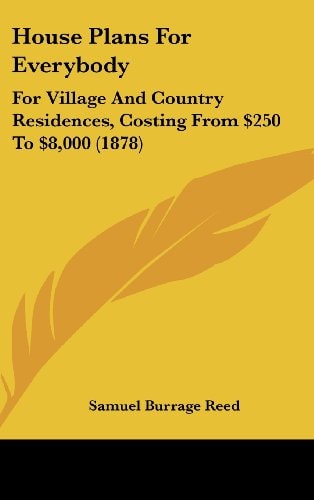 House Plans For Everybody For Village And Country Residences, Costing From $250 To $8,000 (1878)