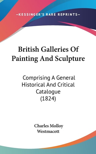 British Galleries of Painting and Sculpture Comprising A General Historical and Critical Catalogue (1824)