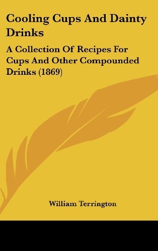 Cooling Cups and Dainty Drinks A Collection of Recipes for Cups and Other Compounded Drinks (1869)