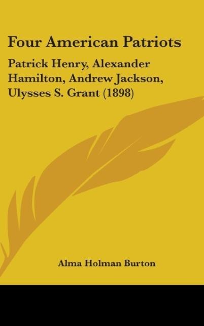 Four American Patriots: Patrick Henry, Alexander Hamilton, Andrew Jackson, Ulysses S. Grant (1898)