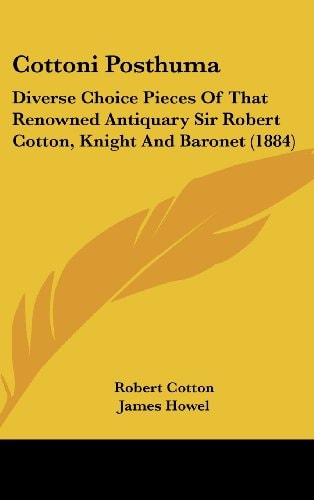 Cottoni Posthuma Diverse Choice Pieces Of That Renowned Antiquary Sir Robert Cotton, Knight And Baronet (1884)