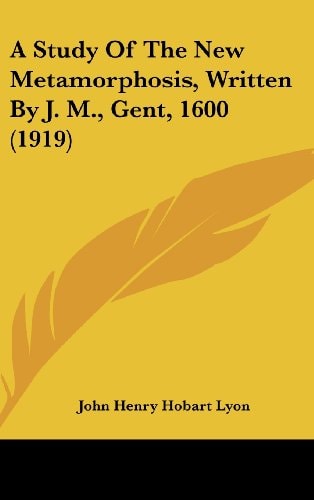 A Study Of The New Metamorphosis, Written By J. M., Gent, 1600 (1919)