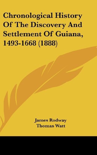 Chronological History Of The Discovery And Settlement Of Guiana, 1493-1668 (1888)