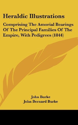 Heraldic Illustrations Comprising the Amorial Bearings of the Principal Families of the Empire, with Pedigrees (1844)