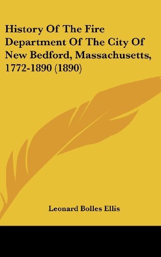 History Of The Fire Department Of The City Of New Bedford, Massachusetts, 1772-1890 (1890)