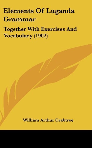 Elements Of Luganda Grammar Together With Exercises And Vocabulary (1902)