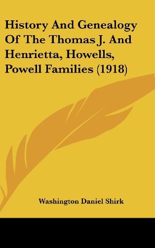 History And Genealogy Of The Thomas J. And Henrietta, Howells, Powell Families (1918)
