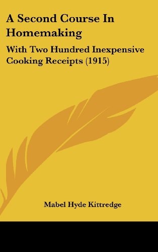 A Second Course In Homemaking With Two Hundred Inexpensive Cooking Receipts (1915)