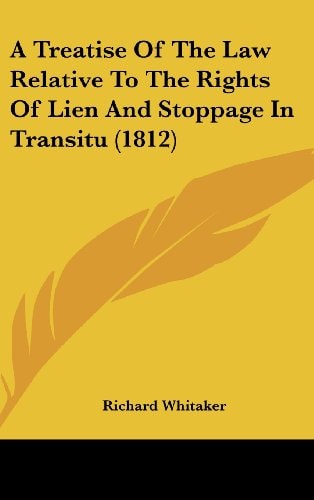 A Treatise of the Law Relative to the Rights of Lien and Stoppage in Transitu