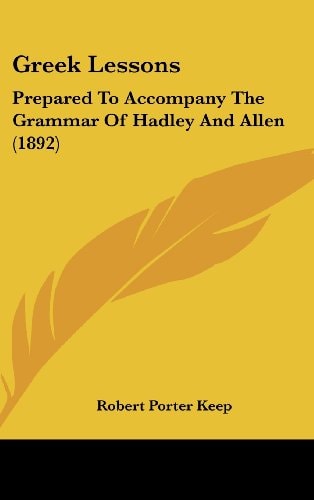 Greek Lessons Prepared To Accompany The Grammar Of Hadley And Allen (1892)