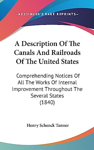 A Description of the Canals and Railroads of the United States Comprehending Notices of All the Works of Internal Improvement Throughout the Several