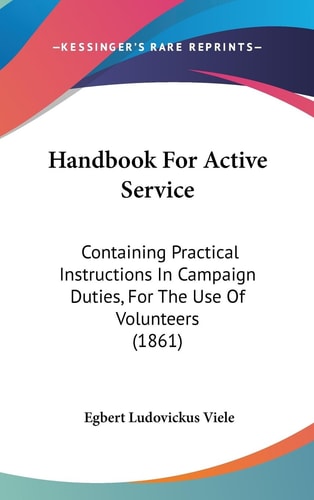 Handbook for Active Service Containing Practical Instructions in Campaign Duties, for the Use of Volunteers (1861)