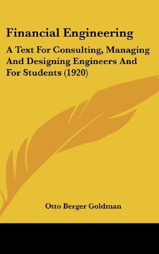 Financial Engineering A Text For Consulting, Managing And Designing Engineers And For Students (1920)