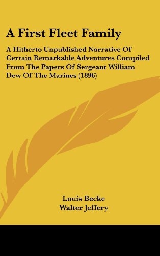 A First Fleet Family A Hitherto Unpublished Narrative Of Certain Remarkable Adventures Compiled From The Papers Of Sergeant William Dew Of The Marines (1896)