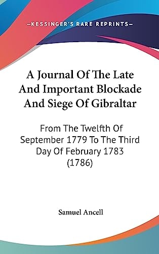 A Journal of the Late and Important Blockade and Siege of Gibraltar From the Twelfth of September 1779 to the Third Day of February 1783 (1786)