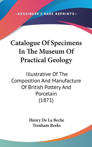 Catalogue of Specimens in the Museum of Practical Geology Illustrative of the Composition and Manufacture of British Pottery and Porcelain (1871)