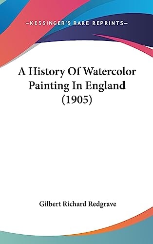 A History Of Watercolor Painting In England (1905)