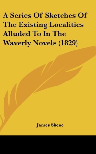 A Series of Sketches of the Existing Localities Alluded to in the Waverly Novels