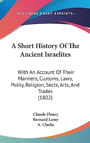 A Short History of the Ancient Israelites With an Account of Their Manners, Customs, Laws, Polity, Religion, Sects, Arts, and Trades (1802)