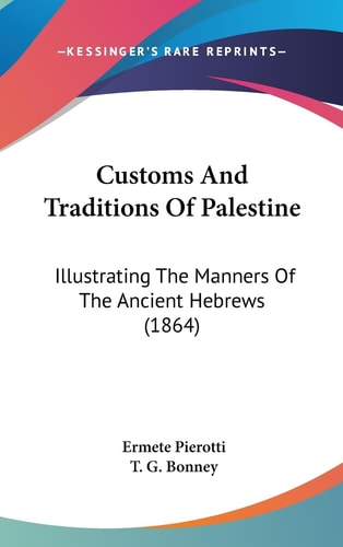 Customs and Traditions of Palestine Illustrating the Manners of the Ancient Hebrews (1864)