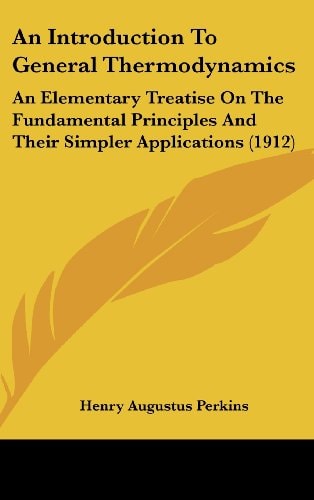 An Introduction To General Thermodynamics An Elementary Treatise On The Fundamental Principles And Their Simpler Applications (1912)