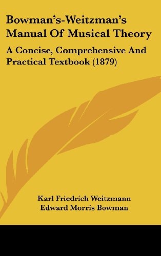 Bowman's-Weitzman's Manual Of Musical Theory A Concise, Comprehensive And Practical Textbook (1879)