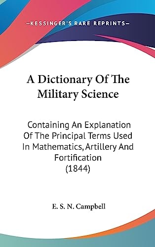 A Dictionary of the Military Science Containing an Explanation of the Principal Terms Used in Mathematics, Artillery and Fortification (1844)