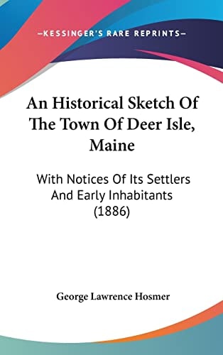 An Historical Sketch Of The Town Of Deer Isle, Maine With Notices Of Its Settlers And Early Inhabitants (1886)