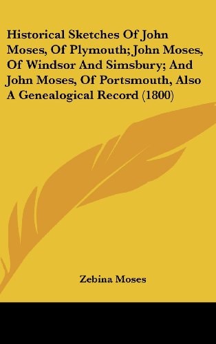 Historical Sketches of John Moses, of Plymouth; John Moses, of Windsor and Simsbury; and John Moses, of Portsmouth, Also a Genealogical Record