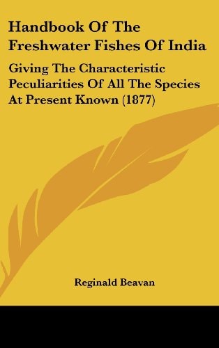 Handbook Of The Freshwater Fishes Of India Giving The Characteristic Peculiarities Of All The Species At Present Known (1877)