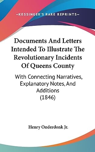 Documents and Letters Intended to Illustrate the Revolutionary Incidents of Queens County With Connecting Narratives, Explanatory Notes, and Addition