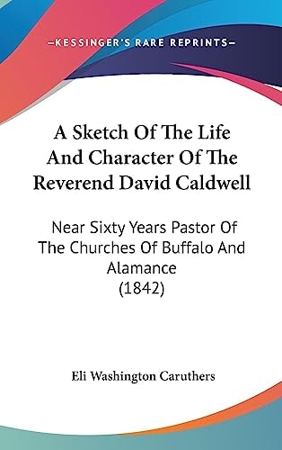 A Sketch of the Life and Character of the Reverend David Caldwell Near Sixty Years Pastor of the Churches of Buffalo and Alamance (1842)