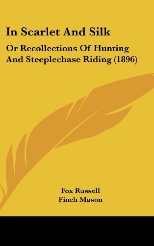 In Scarlet And Silk Or Recollections Of Hunting And Steeplechase Riding (1896)