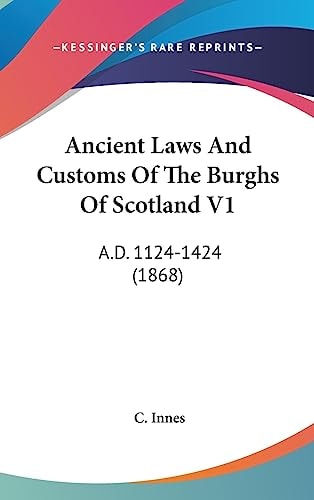 Ancient Laws and Customs of the Burghs of Scotland V1 A. D. 1124-1424 (1868)